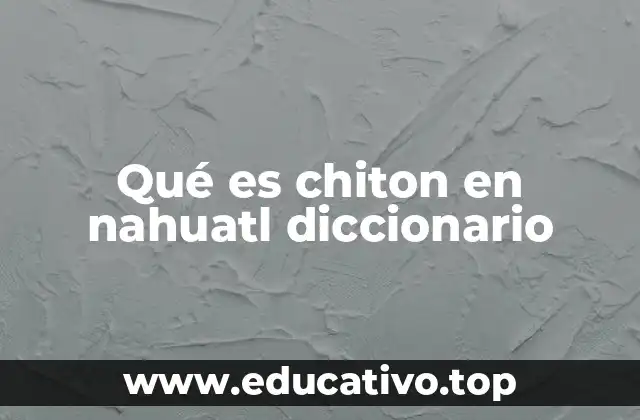Qué es chiton en nahuatl diccionario