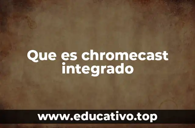 Que es chromecast integrado