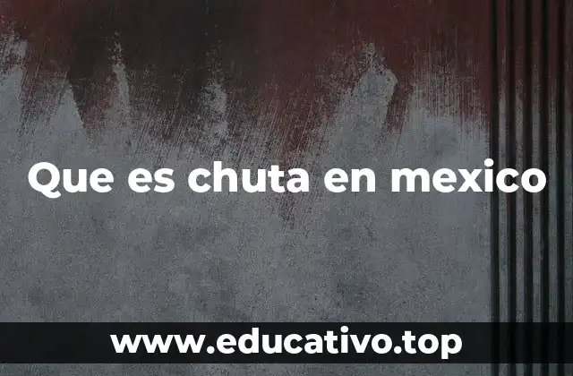 Que es chuta en mexico