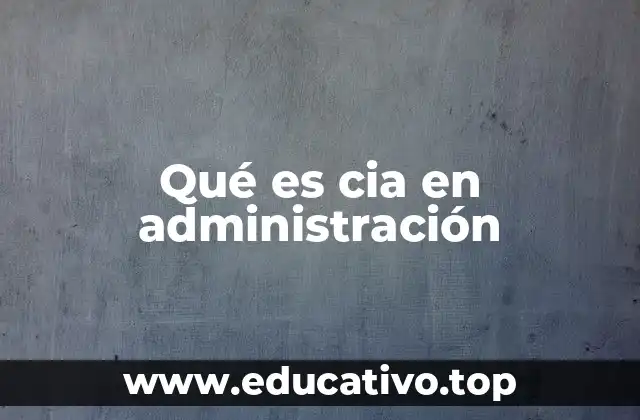 Qué es cia en administración
