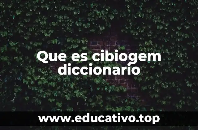 Que es cibiogem diccionario