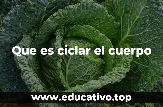 Que es ciclar el cuerpo