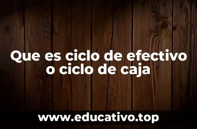 Que es ciclo de efectivo o ciclo de caja