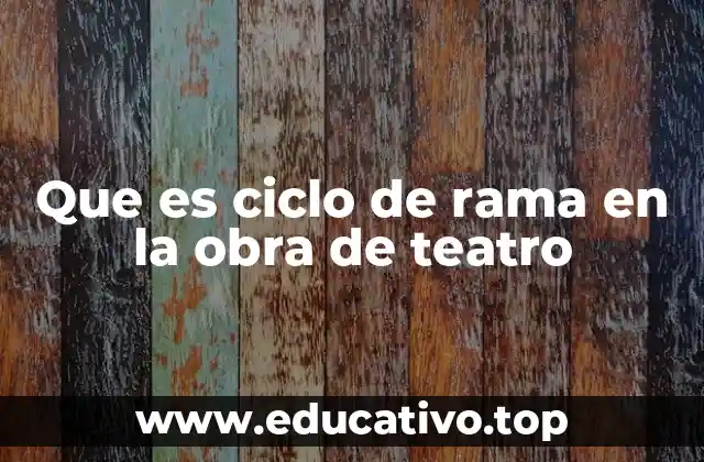 Que es ciclo de rama en la obra de teatro