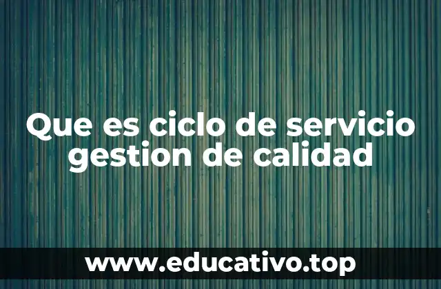 Que es ciclo de servicio gestion de calidad