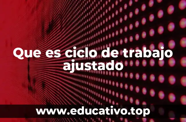 Que es ciclo de trabajo ajustado