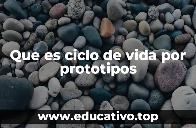 Que es ciclo de vida por prototipos