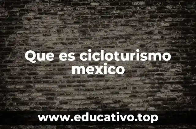 Que es cicloturismo mexico