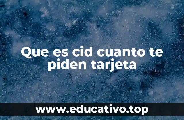 Que es cid cuanto te piden tarjeta