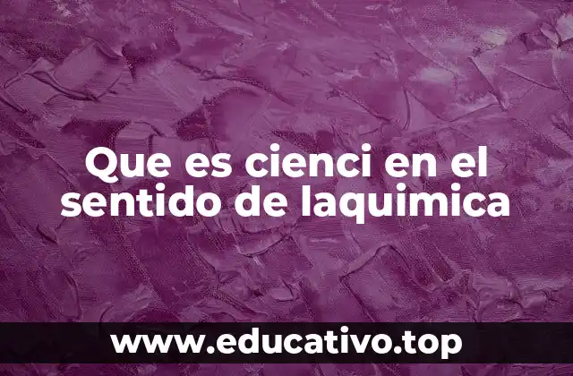 Que es cienci en el sentido de laquimica