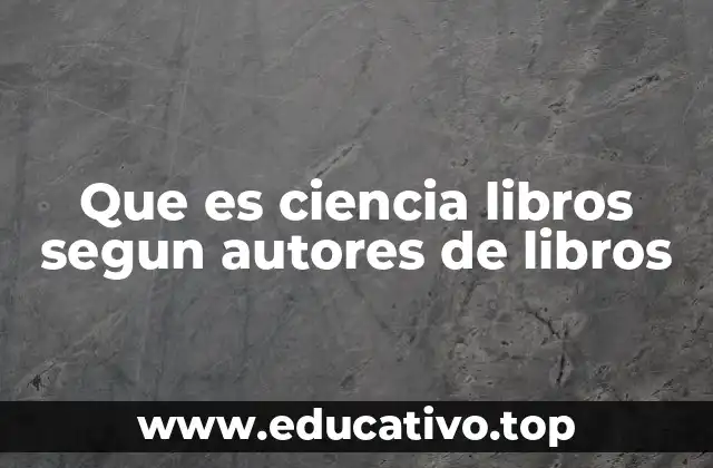 Que es ciencia libros segun autores de libros