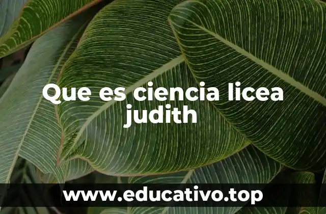 Que es ciencia licea judith