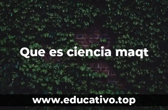 Que es ciencia maqt