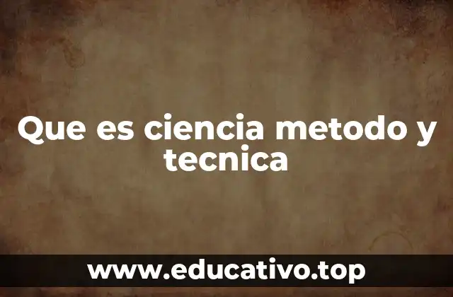 Que es ciencia metodo y tecnica