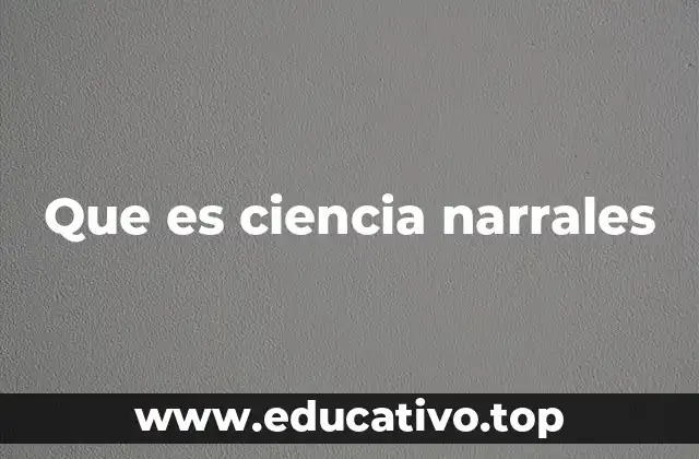 Que es ciencia narrales