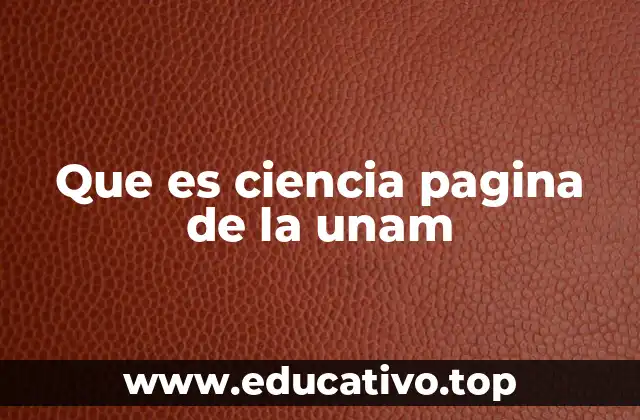Que es ciencia pagina de la unam