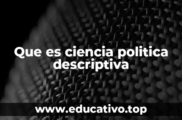 Que es ciencia politica descriptiva