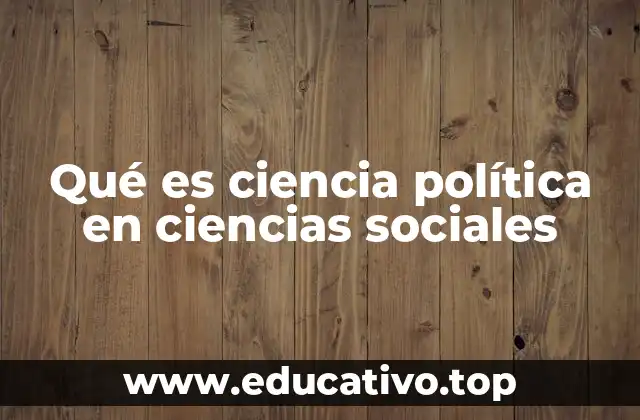 Qué es ciencia política en ciencias sociales