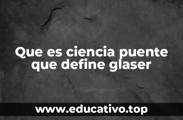 Que es ciencia puente que define glaser