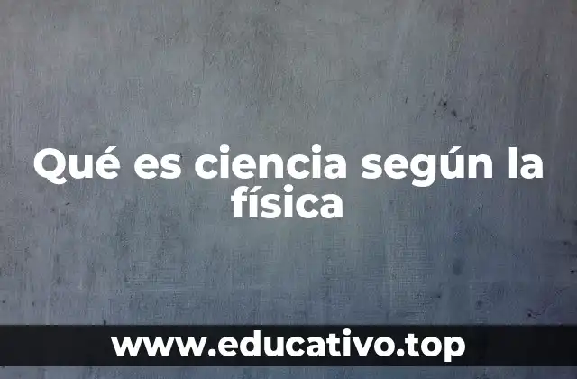 La ciencia física como base del conocimiento moderno