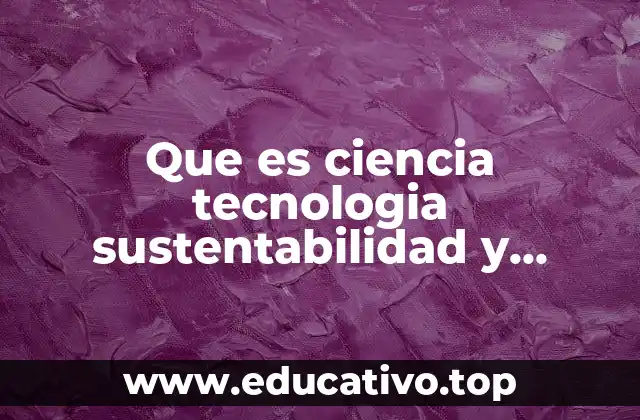 Cómo la ciencia y la tecnología impulsan el desarrollo sostenible