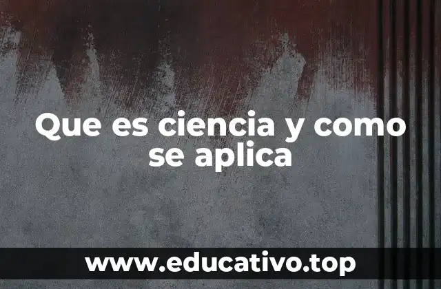 Que es ciencia y como se aplica