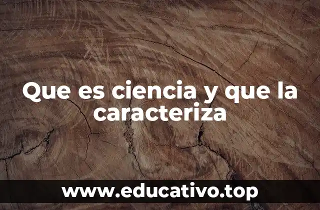 Que es ciencia y que la caracteriza