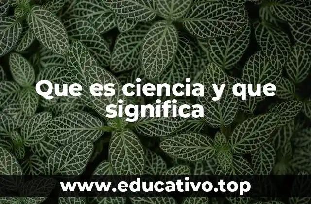 Que es ciencia y que significa