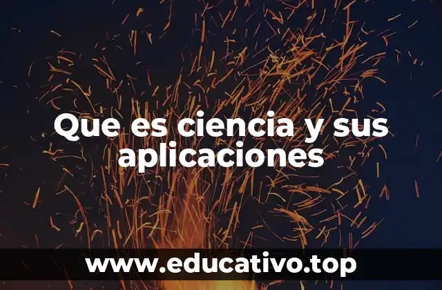 Que es ciencia y sus aplicaciones
