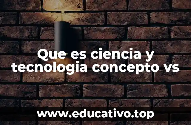 Que es ciencia y tecnologia concepto vs