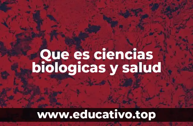 Que es ciencias biologicas y salud