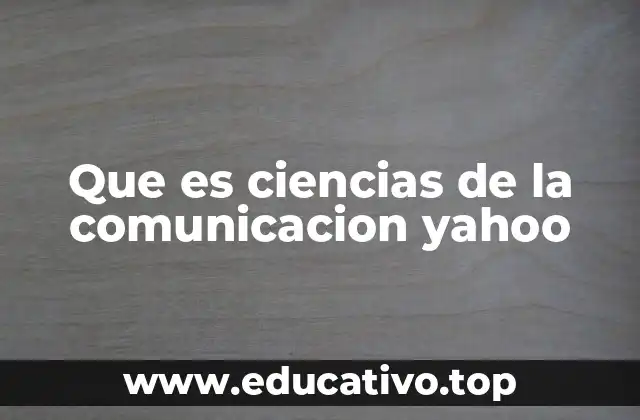 Que es ciencias de la comunicacion yahoo