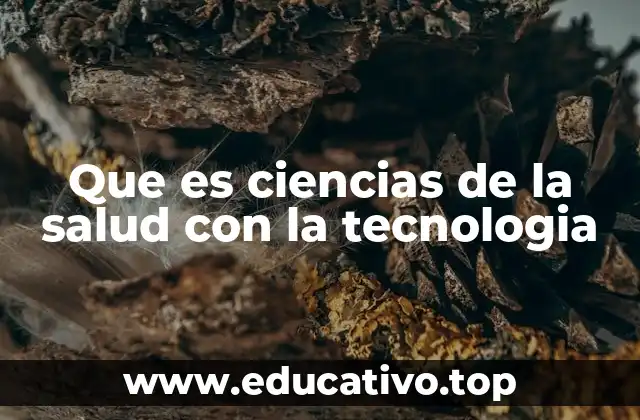 Que es ciencias de la salud con la tecnologia