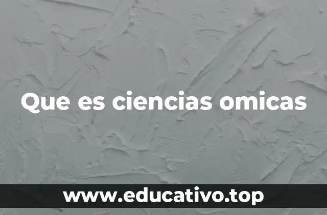 La importancia de las ciencias omicas en la biología moderna