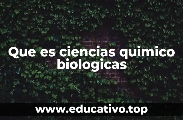 Que es ciencias quimico biologicas