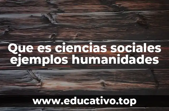 Que es ciencias sociales ejemplos humanidades