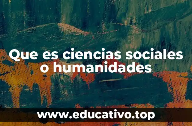 Que es ciencias sociales o humanidades