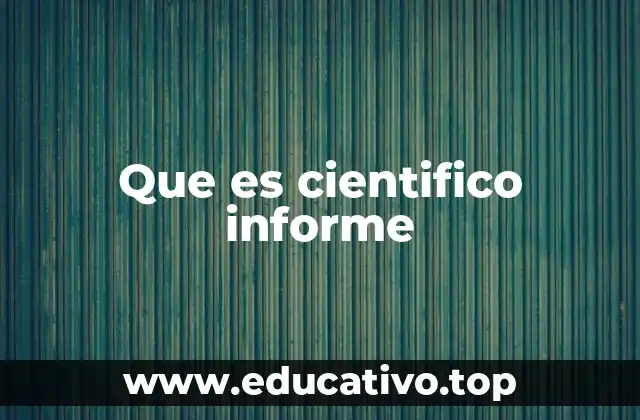 Que es cientifico informe