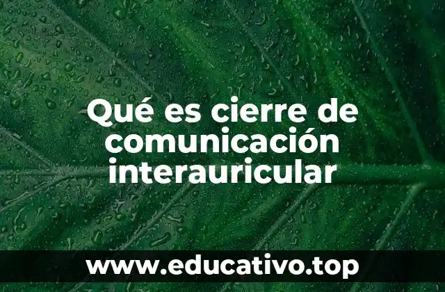 Qué es cierre de comunicación interauricular