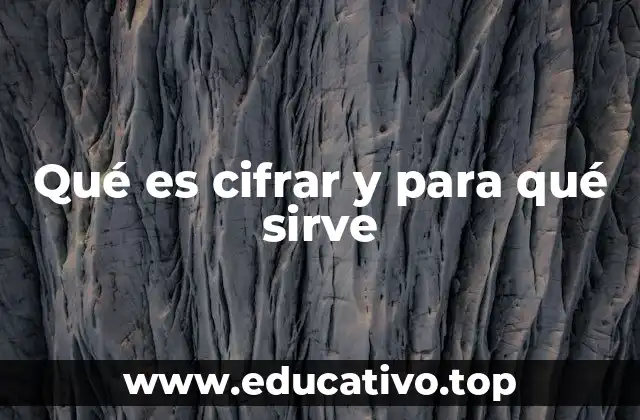 Qué es cifrar y para qué sirve