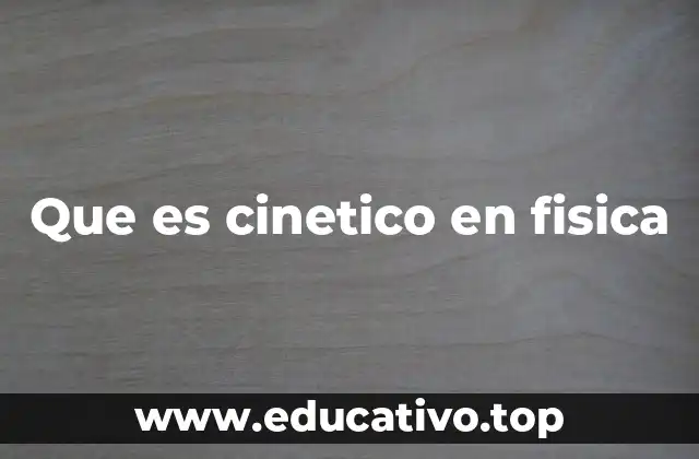 Que es cinetico en fisica