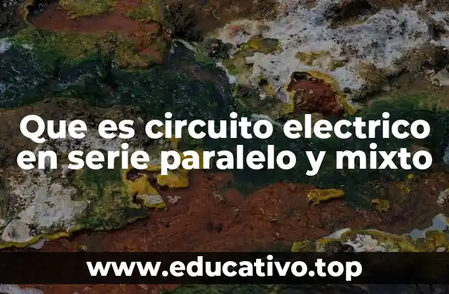 Que es circuito electrico en serie paralelo y mixto