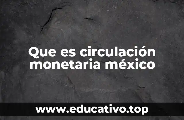 Que es circulación monetaria méxico