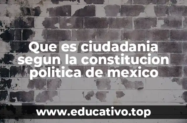 La base constitucional de la ciudadanía mexicana