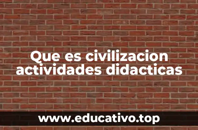 Que es civilizacion actividades didacticas