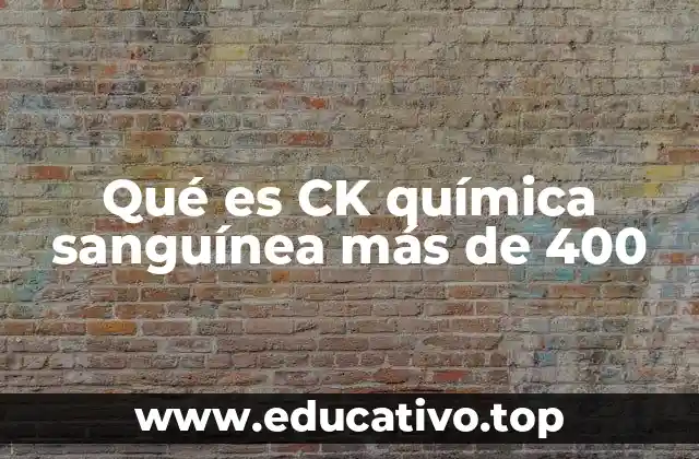 Qué es CK química sanguínea más de 400