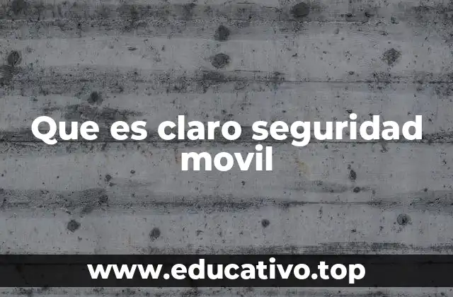 Que es claro seguridad movil