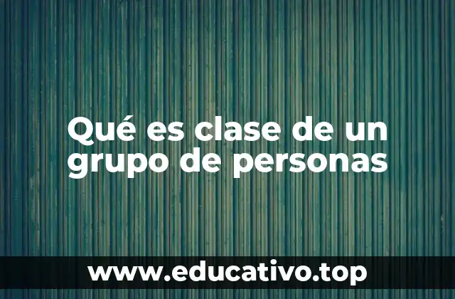 Qué es clase de un grupo de personas