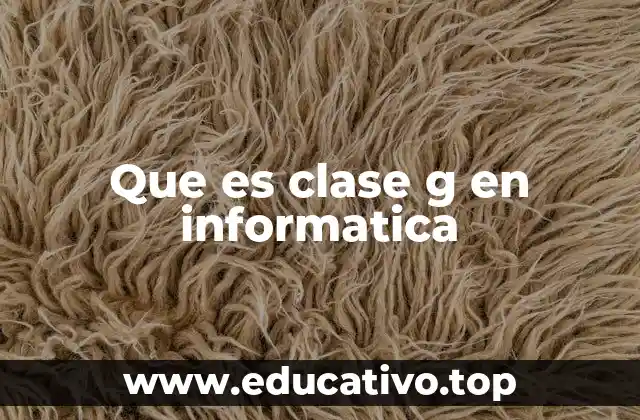 Que es clase g en informatica