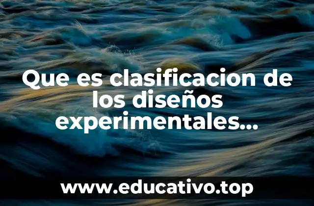 Que es clasificacion de los diseños experimentales estadistica